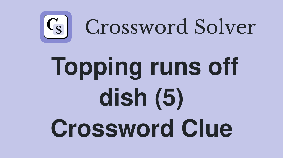 Topping runs off dish (5) Crossword Clue Answers Crossword Solver